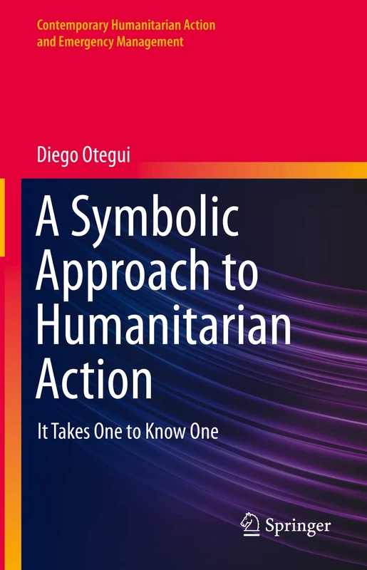 A Symbolic Approach to Humanitarian Action: It Takes One to Know One (Contemporary Humanitarian Action and Emergency Management)