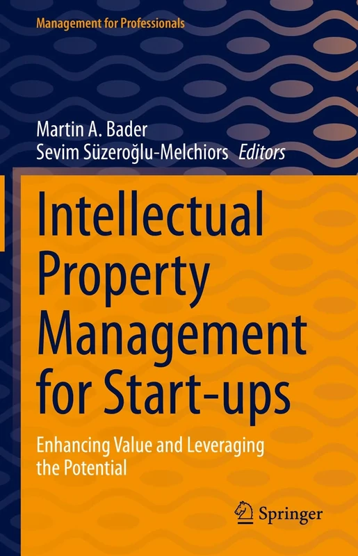 Intellectual Property Management for Start-ups: Enhancing Value and Leveraging the Potential (Management for Professionals)