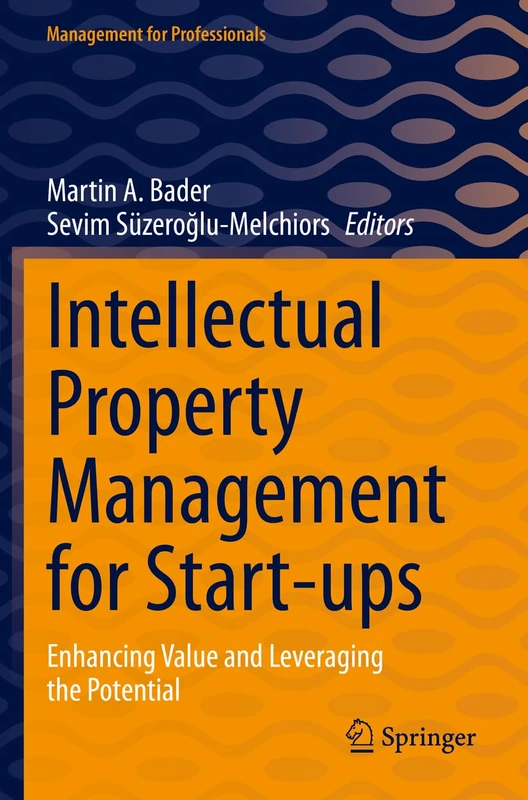 Intellectual Property Management for Start-ups: Enhancing Value and Leveraging the Potential (Management for Professionals)