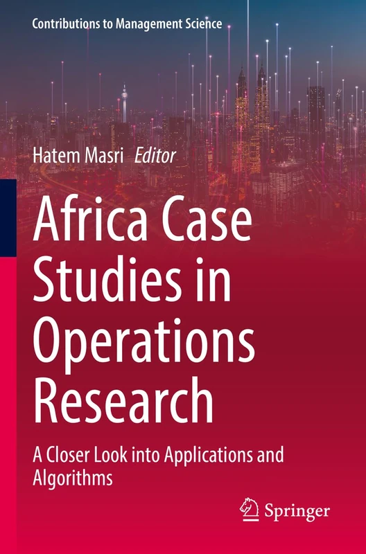 Africa Case Studies in Operations Research: A Closer Look into Applications and Algorithms (Contributions to Management Science)
