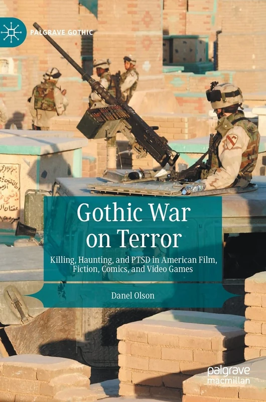Gothic War on Terror: Killing, Haunting, and PTSD in American Film, Fiction, Comics, and Video Games (Palgrave Gothic)