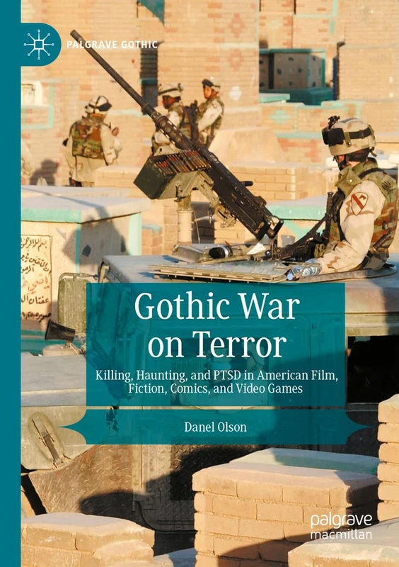 Gothic War on Terror: Killing, Haunting, and PTSD in American Film, Fiction, Comics, and Video Games (Palgrave Gothic)