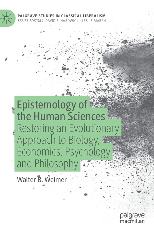 Epistemology of the Human Sciences: Restoring an Evolutionary Approach to Biology, Economics, Psychology and Philosophy (Palgrave Studies in Classical Liberalism)