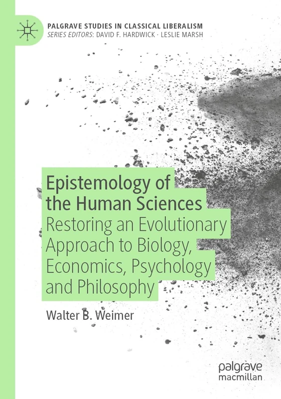 Epistemology of the Human Sciences: Restoring an Evolutionary Approach to Biology, Economics, Psychology and Philosophy (Palgrave Studies in Classical Liberalism)