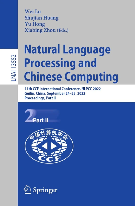 Natural Language Processing and Chinese Computing: 11th CCF International Conference, NLPCC 2022, Guilin, China, September 24–25, 2022, Proceedings, ... (Lecture Notes in Computer Science, 13552)