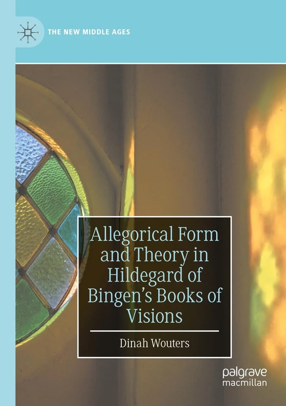 Allegorical Form and Theory in Hildegard of Bingen’s Books of Visions (The New Middle Ages)
