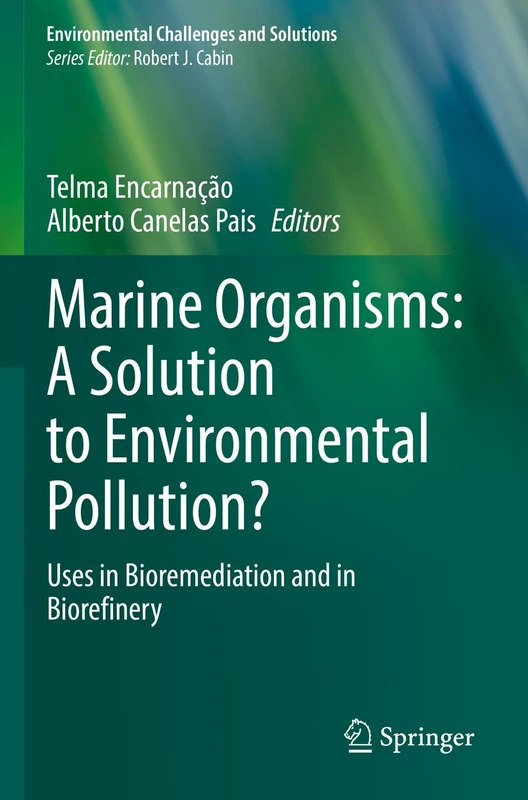 Marine Organisms: A Solution to Environmental Pollution?: Uses in Bioremediation and in Biorefinery (Environmental Challenges and Solutions)