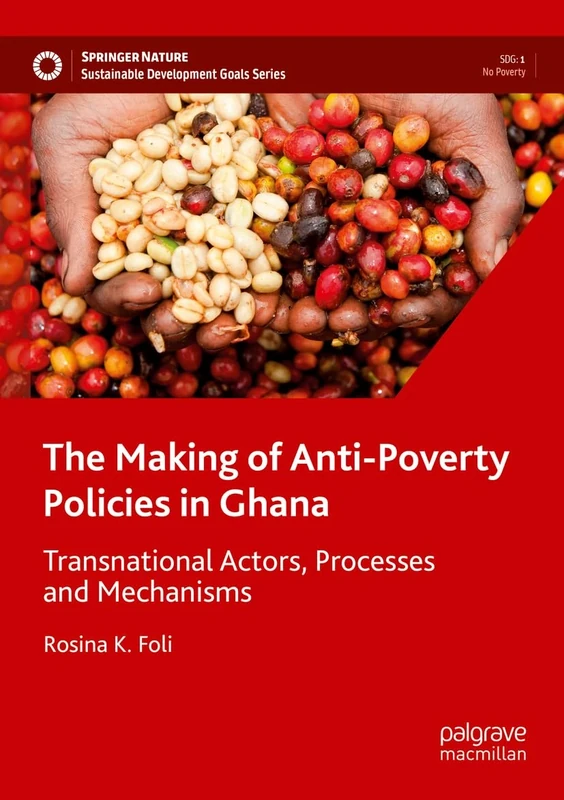 The Making of Anti-Poverty Policies in Ghana: Transnational Actors, Processes and Mechanisms (Sustainable Development Goals Series)