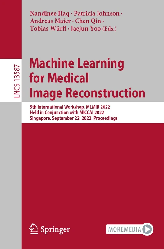 Machine Learning for Medical Image Reconstruction: 5th International Workshop, MLMIR 2022, Held in Conjunction with MICCAI 2022, Singapore, September ... (Lecture Notes in Computer Science, 13587)