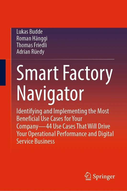 Smart Factory Navigator: Identifying and Implementing the Most Beneficial Use Cases for Your Company―44 Use Cases That Will Drive Your Operational Performance and Digital Service Business - Image 1