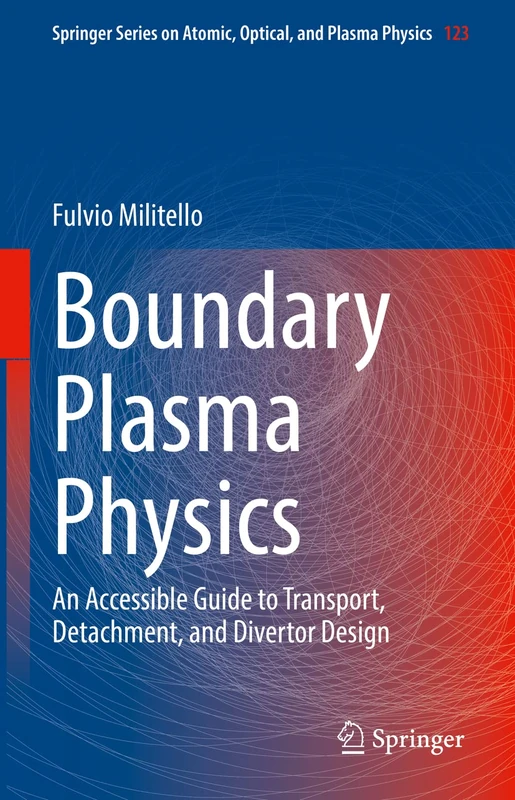 Boundary Plasma Physics: An Accessible Guide to Transport, Detachment, and Divertor Design: 123 (Springer Series on Atomic, Optical, and Plasma Physics, 123)