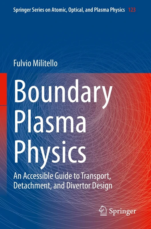 Boundary Plasma Physics: An Accessible Guide to Transport, Detachment, and Divertor Design: 123 (Springer Series on Atomic, Optical, and Plasma Physics, 123)