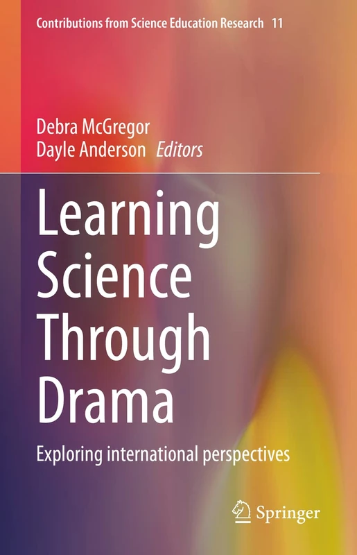 Learning Science Through Drama: Exploring international perspectives: 11 (Contributions from Science Education Research, 11)