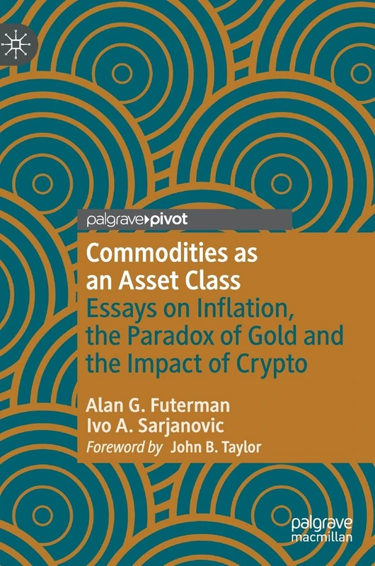 Commodities as an Asset Class: Essays on Inflation, the Paradox of Gold and the Impact of Crypto (Palgrave Studies in Classical Liberalism)