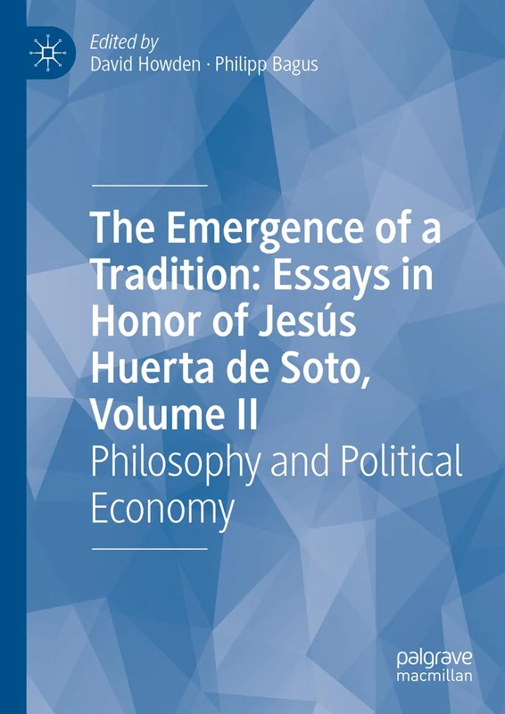 The Emergence of a Tradition: Essays in Honor of Jesús Huerta de Soto, Volume II: Philosophy and Political Economy: 2