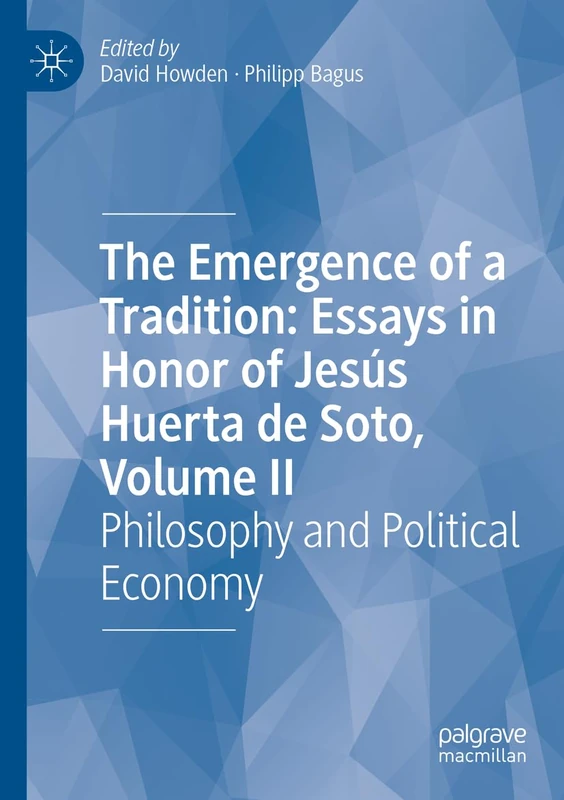 The Emergence of a Tradition: Essays in Honor of Jesús Huerta de Soto, Volume II: Philosophy and Political Economy: 2
