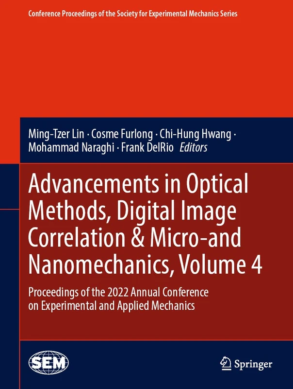 Advancements in Optical Methods, Digital Image Correlation & Micro-and Nanomechanics, Volume 4: Proceedings of the 2022 Annual Conference on ... Society for Experimental Mechanics Series)