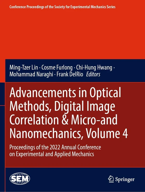 Advancements in Optical Methods, Digital Image Correlation & Micro-and Nanomechanics, Volume 4: Proceedings of the 2022 Annual Conference on ... Society for Experimental Mechanics Series)