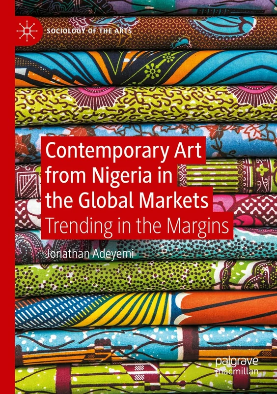 Contemporary Art from Nigeria in the Global Markets: Trending in the Margins (Sociology of the Arts)