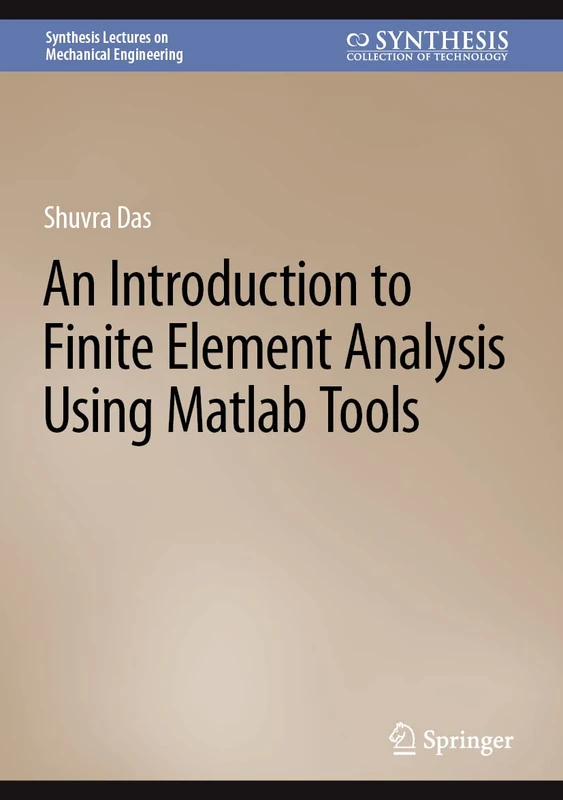 An Introduction to Finite Element Analysis Using Matlab Tools (Synthesis Lectures on Mechanical Engineering)
