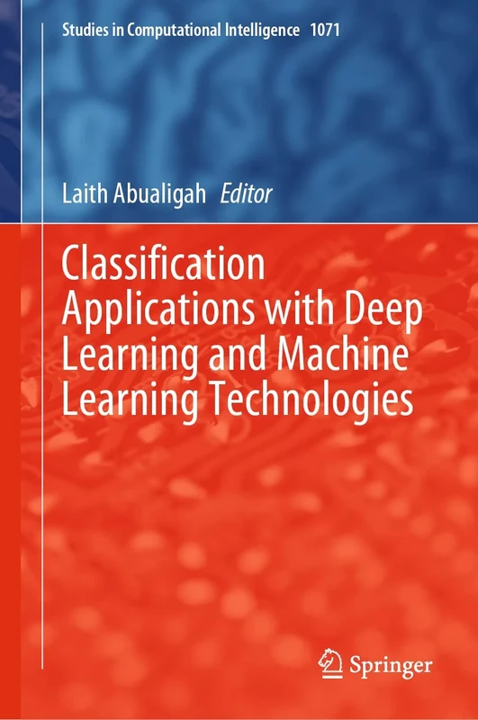 Classification Applications with Deep Learning and Machine Learning Technologies: 1071 (Studies in Computational Intelligence, 1071)