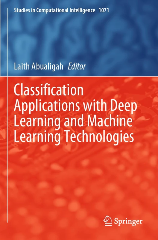 Classification Applications with Deep Learning and Machine Learning Technologies: 1071 (Studies in Computational Intelligence, 1071)
