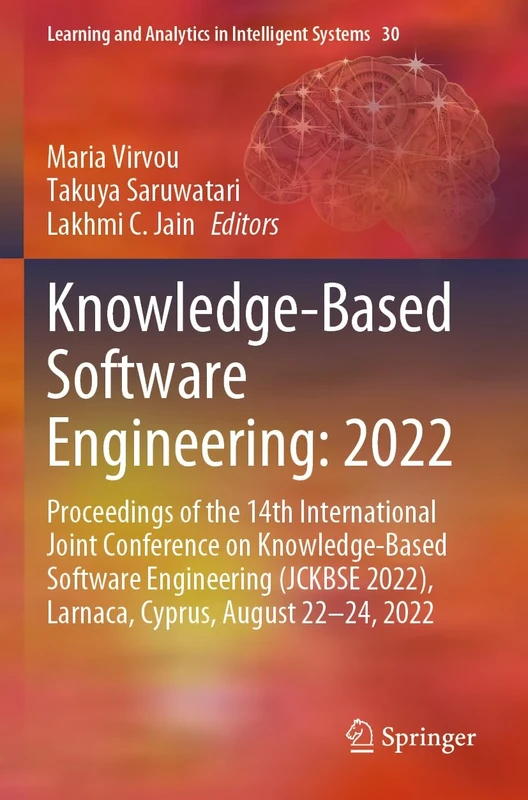 Knowledge-Based Software Engineering: 2022: Proceedings of the 14th International Joint Conference on Knowledge-Based Software Engineering (JCKBSE ... and Analytics in Intelligent Systems, 30)