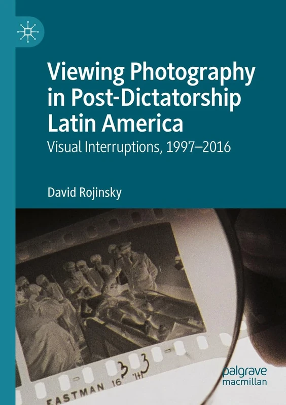 Viewing Photography in Post-Dictatorship Latin America: Visual Interruptions, 1997-2016 - Image 1
