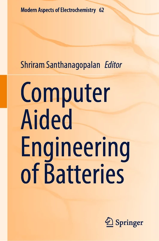 Computer Aided Engineering of Batteries: 62 (Modern Aspects of Electrochemistry, 62)