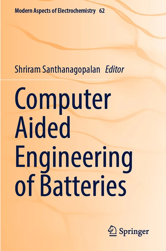 Computer Aided Engineering of Batteries: 62 (Modern Aspects of Electrochemistry, 62)