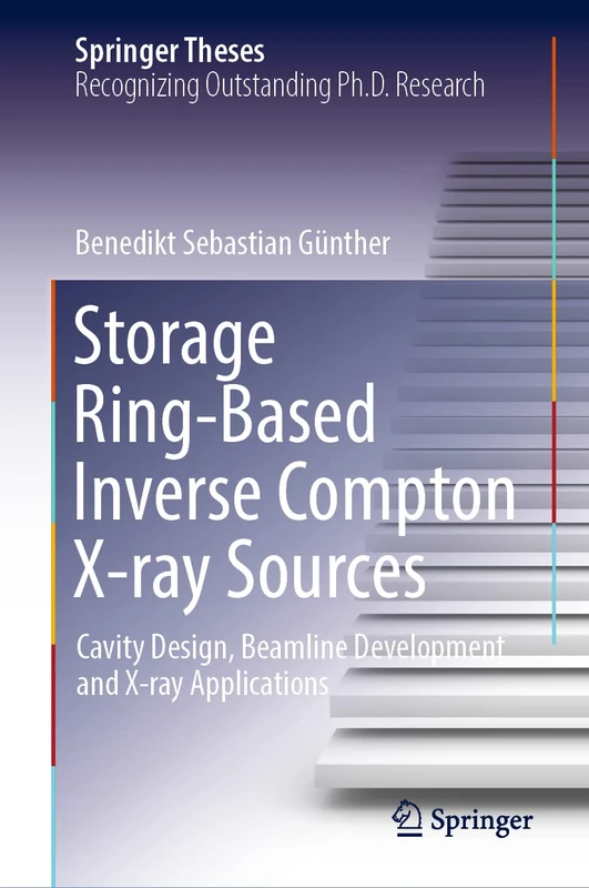 Storage Ring-Based Inverse Compton X-ray Sources: Cavity Design, Beamline Development and X-ray Applications (Springer Theses)