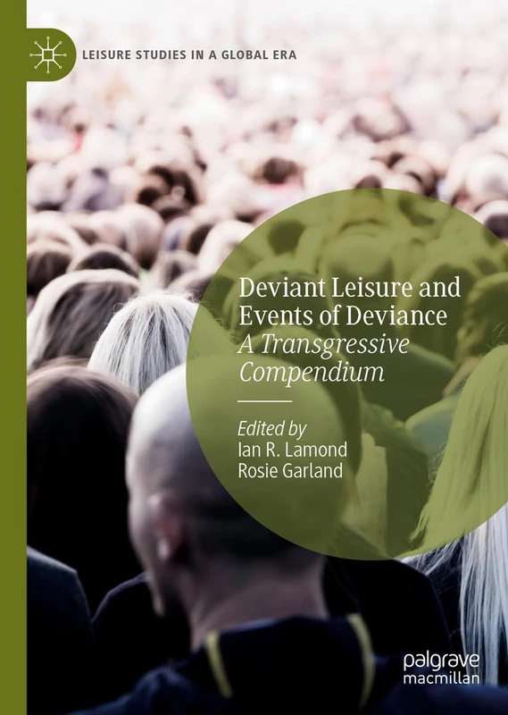 Deviant Leisure and Events of Deviance: A Transgressive Compendium (Leisure Studies in a Global Era)
