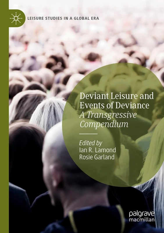 Deviant Leisure and Events of Deviance: A Transgressive Compendium (Leisure Studies in a Global Era)