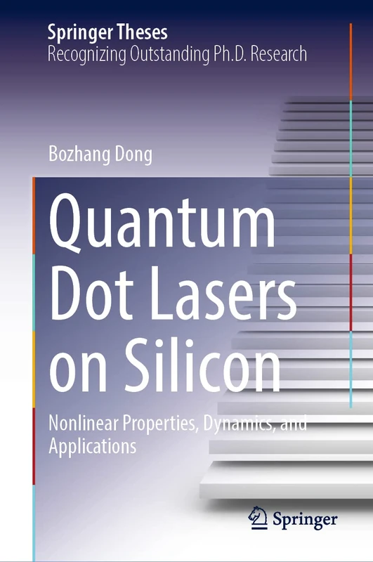 Quantum Dot Lasers on Silicon: Nonlinear Properties, Dynamics, and Applications (Springer Theses)