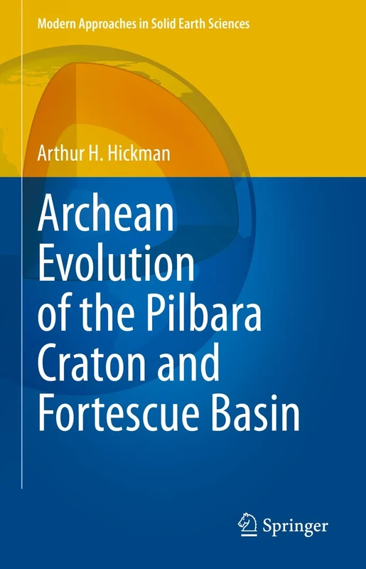 Archean Evolution of the Pilbara Craton and Fortescue Basin: 24 (Modern Approaches in Solid Earth Sciences, 24)