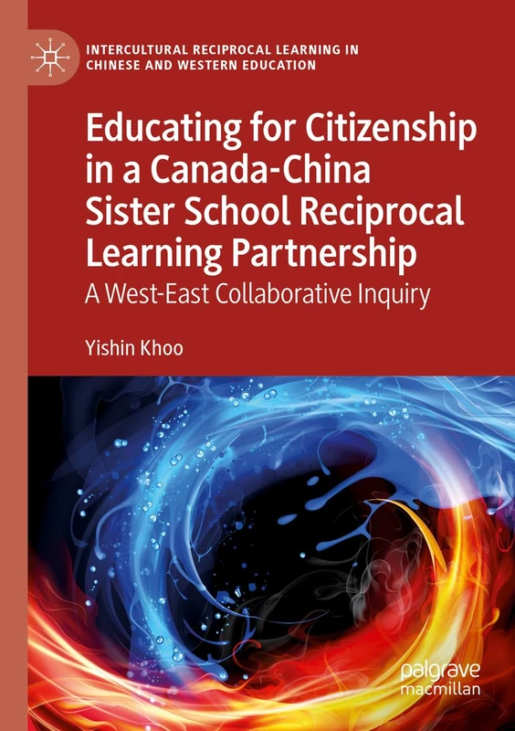 Educating for Citizenship in a Canada-China Sister School Reciprocal Learning Partnership: A West-East Collaborative Inquiry (Intercultural Reciprocal Learning in Chinese and Western Education)