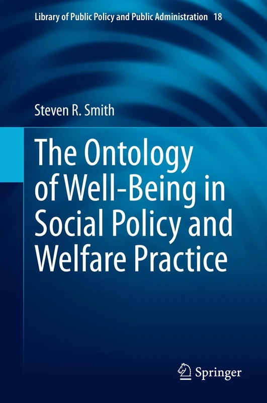 The Ontology of Well-Being in Social Policy and Welfare Practice: 18 (Library of Public Policy and Public Administration, 18)