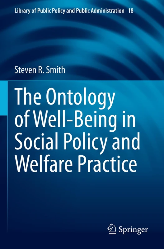 The Ontology of Well-Being in Social Policy and Welfare Practice: 18 (Library of Public Policy and Public Administration, 18)