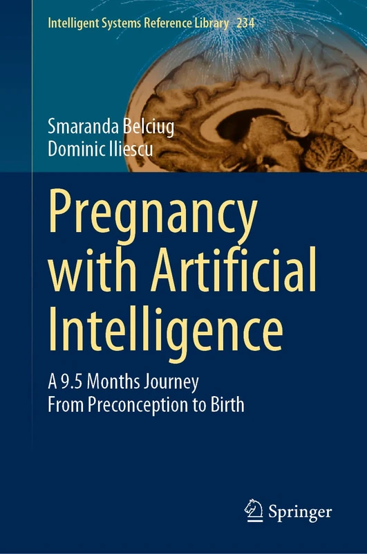 Pregnancy with Artificial Intelligence: A 9.5 Months Journey From Preconception to Birth: 234 (Intelligent Systems Reference Library, 234)