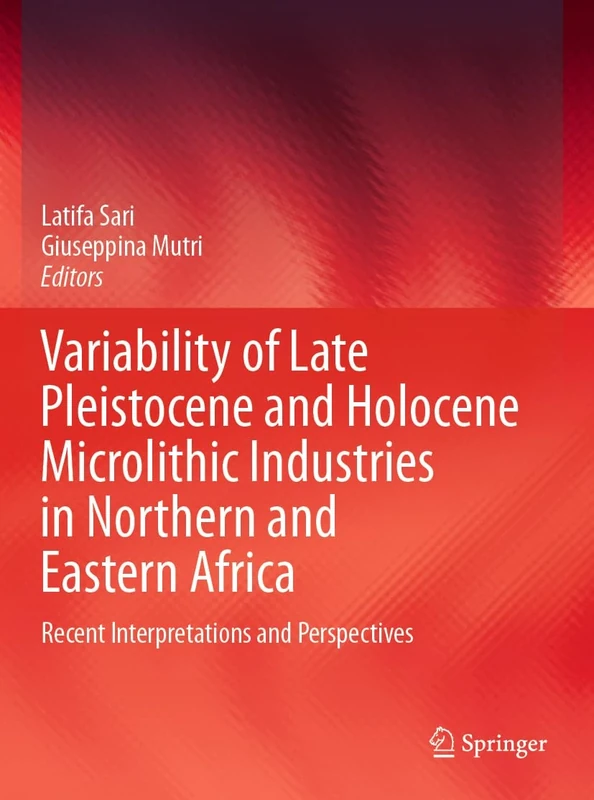 Variability of Late Pleistocene and Holocene Microlithic Industries in Northern and Eastern Africa: Recent Interpretations and Perspectives