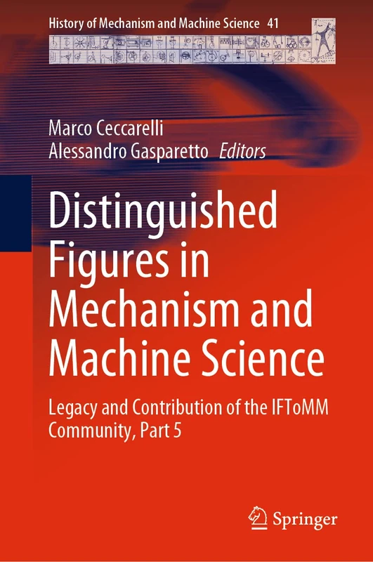 Distinguished Figures in Mechanism and Machine Science: Legacy and Contribution of the IFToMM Community, Part 5: 41 (History of Mechanism and Machine Science, 41)