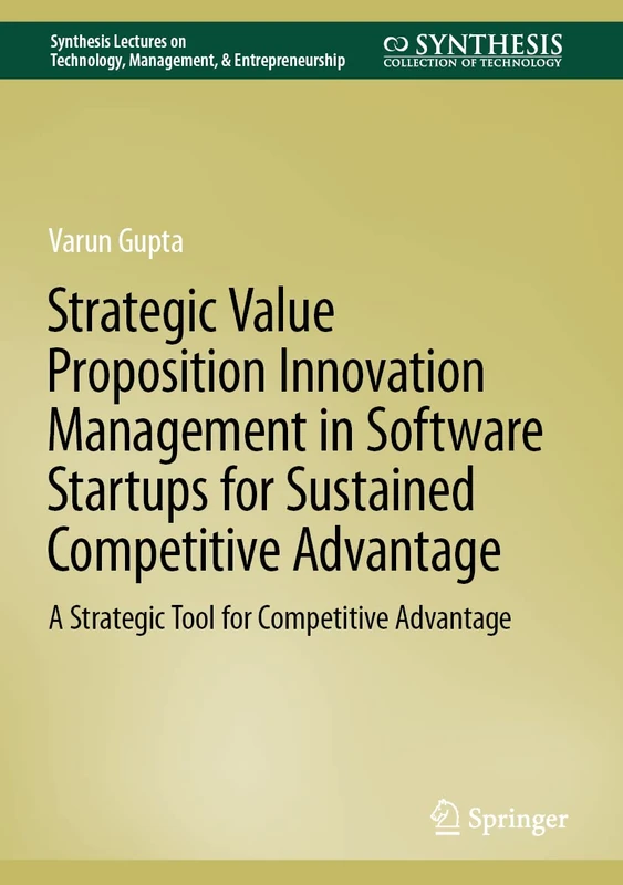 Strategic Value Proposition Innovation Management in Software Startups for Sustained Competitive Advantage: A Strategic Tool for Competitive Advantage ... on Technology Management & Entrepreneurship)