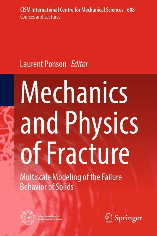 Mechanics and Physics of Fracture: Multiscale Modeling of the Failure Behavior of Solids: 608 (CISM International Centre for Mechanical Sciences, 608)