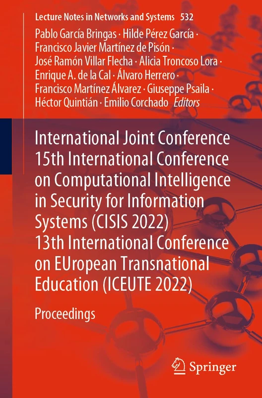 International Joint Conference 15th International Conference on Computational Intelligence in Security for Information Systems (CISIS 2022) 13th ... (Lecture Notes in Networks and Systems, 532)