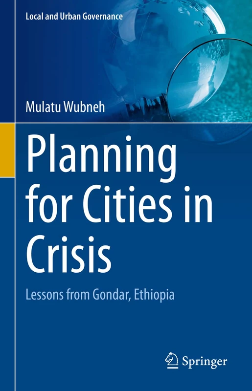 Planning for Cities in Crisis: Lessons from Gondar, Ethiopia (Local and Urban Governance)