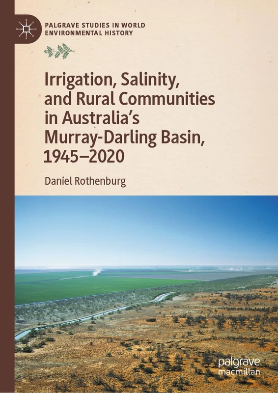 Irrigation, Salinity, and Rural Communities in Australia's Murray-Darling Basin, 1945–2020 (Palgrave Studies in World Environmental History)
