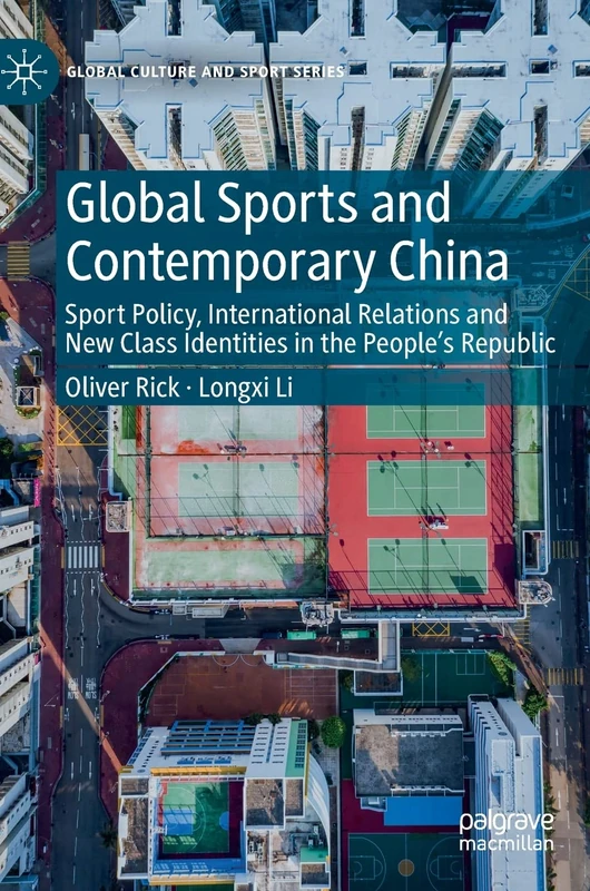 Global Sports and Contemporary China: Sport Policy, International Relations and New Class Identities in the People’s Republic (Global Culture and Sport Series)