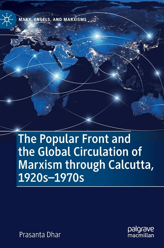 The Popular Front and the Global Circulation of Marxism through Calcutta, 1920s-1970s (Marx, Engels, and Marxisms)