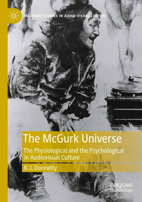 The McGurk Universe: The Physiological and the Psychological in Audiovisual Culture (Palgrave Studies in Audio-Visual Culture)