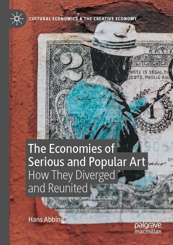 The Economies of Serious and Popular Art: How They Diverged and Reunited (Cultural Economics & the Creative Economy)